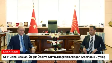 CHP Genel Başkanı Özgür Özel ve Cumhurbaşkanı Erdoğan Arasındaki Diyalog