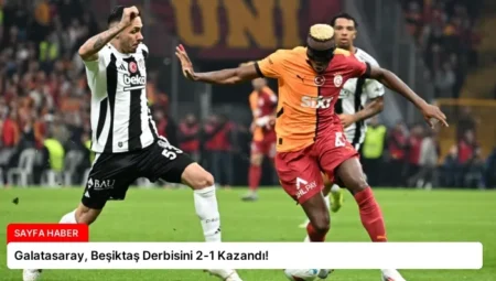 Galatasaray, Beşiktaş Derbisini 2-1 Kazandı!