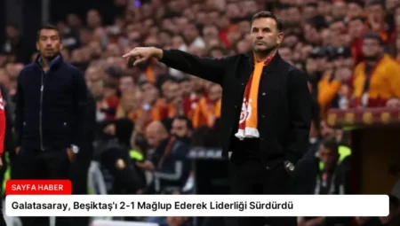 Galatasaray, Beşiktaş’ı 2-1 Mağlup Ederek Liderliği Sürdürdü