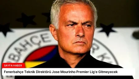 Fenerbahçe Teknik Direktörü Jose Mourinho Premier Lig’e Gitmeyecek