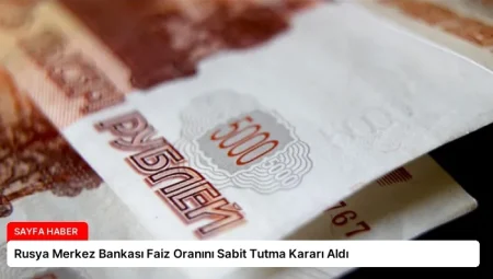 Rusya Merkez Bankası Faiz Oranını Sabit Tutma Kararı Aldı