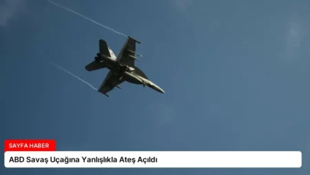 ABD Savaş Uçağına Yanlışlıkla Ateş Açıldı