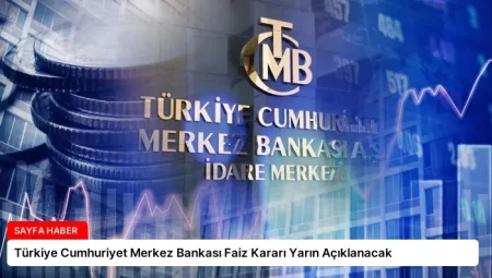 Türkiye Cumhuriyet Merkez Bankası Faiz Kararı Yarın Açıklanacak