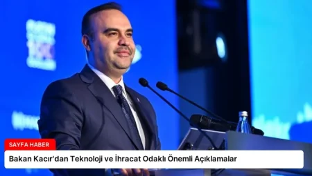 Bakan Kacır’dan Teknoloji ve İhracat Odaklı Önemli Açıklamalar