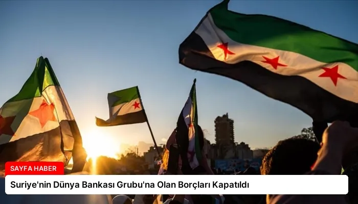 Suriye’nin Dünya Bankası Grubu’na Olan Borçları Kapatıldı