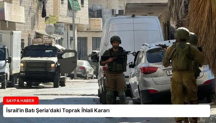 İsrail’in Batı Şeria’daki Toprak İhlali Kararı