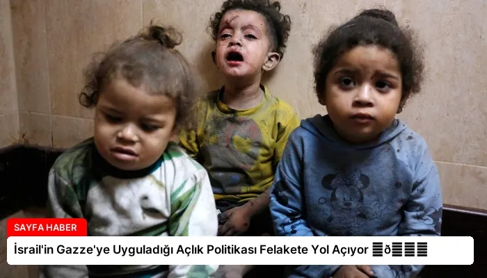 İsrail’in Gazze’ye Uyguladığı Açlık Politikası Felakete Yol Açıyor ⏬👇