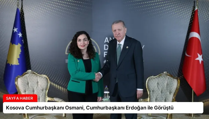 Kosova Cumhurbaşkanı Osmani, Cumhurbaşkanı Erdoğan ile Görüştü