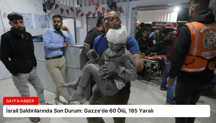 İsrail Saldırılarında Son Durum: Gazze’de 60 Ölü, 185 Yaralı