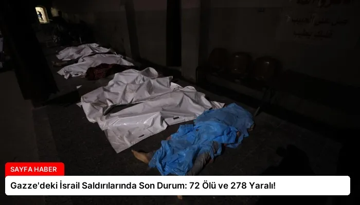 Gazze’deki İsrail Saldırılarında Son Durum: 72 Ölü ve 278 Yaralı!