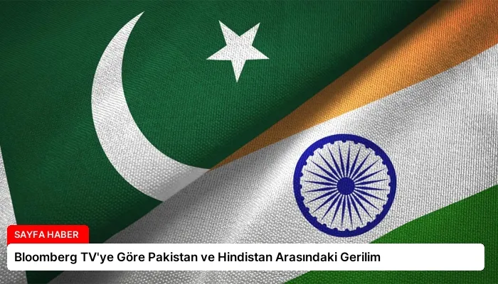 Bloomberg TV’ye Göre Pakistan ve Hindistan Arasındaki Gerilim