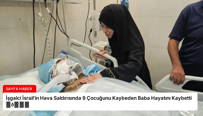 İşgalci İsrail’in Hava Saldırısında 9 Çocuğunu Kaybeden Baba Hayatını Kaybetti ⏬👇