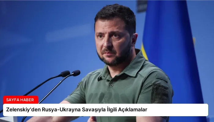 Zelenskiy’den Rusya-Ukrayna Savaşıyla İlgili Açıklamalar