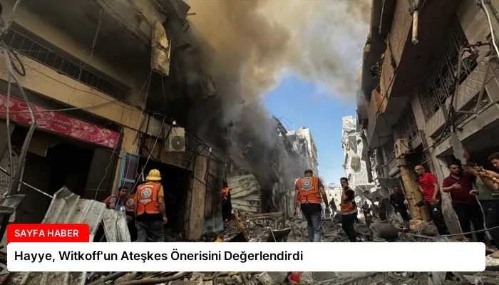 Hayye, Witkoff’un Ateşkes Önerisini Değerlendirdi