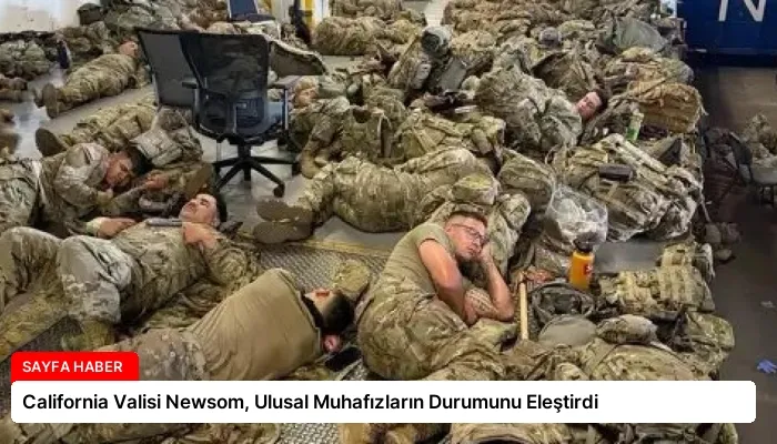 California Valisi Newsom, Ulusal Muhafızların Durumunu Eleştirdi