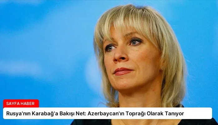 Rusya’nın Karabağ’a Bakışı Net: Azerbaycan’ın Toprağı Olarak Tanıyor