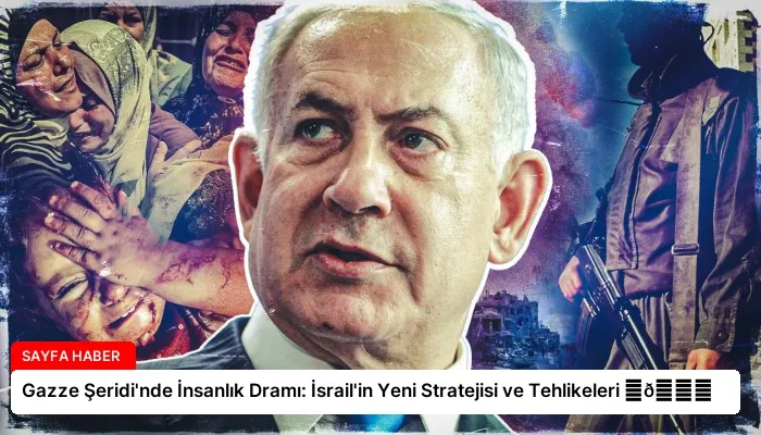 Gazze Şeridi’nde İnsanlık Dramı: İsrail’in Yeni Stratejisi ve Tehlikeleri ⏬👇