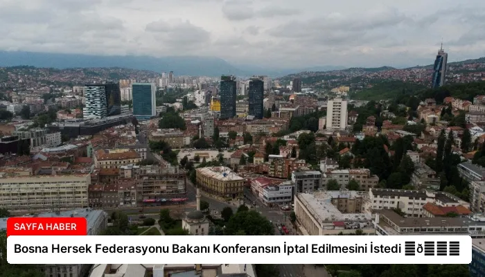 Bosna Hersek Federasyonu Bakanı Konferansın İptal Edilmesini İstedi ⏬👇