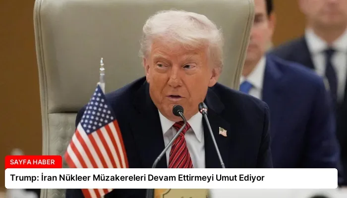 Trump: İran Nükleer Müzakereleri Devam Ettirmeyi Umut Ediyor