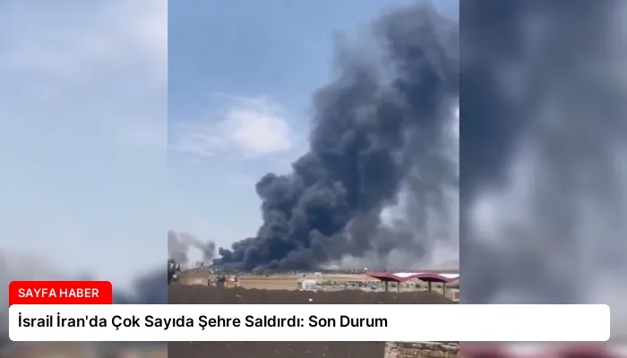 İsrail İran’da Çok Sayıda Şehre Saldırdı: Son Durum