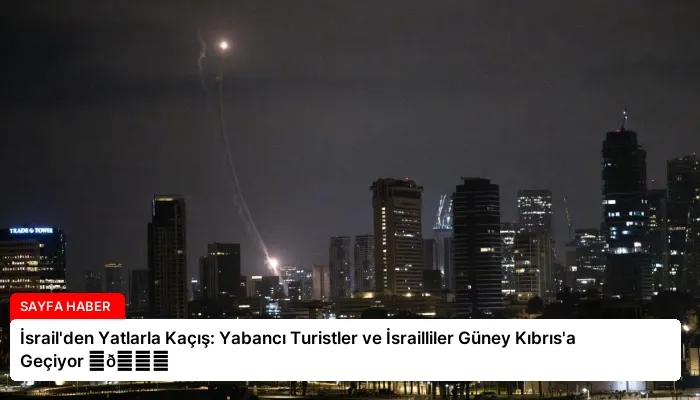 İsrail’den Yatlarla Kaçış: Yabancı Turistler ve İsrailliler Güney Kıbrıs’a Geçiyor ⏬👇