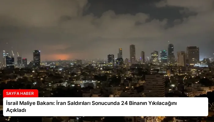 İsrail Maliye Bakanı: İran Saldırıları Sonucunda 24 Binanın Yıkılacağını Açıkladı