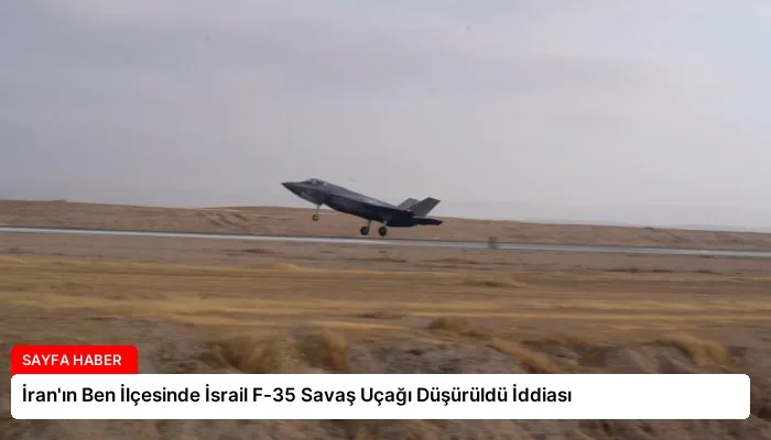 İran’ın Ben İlçesinde İsrail F-35 Savaş Uçağı Düşürüldü İddiası