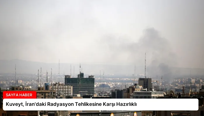 Kuveyt, İran’daki Radyasyon Tehlikesine Karşı Hazırlıklı