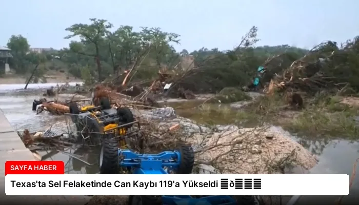 Texas’ta Sel Felaketinde Can Kaybı 119’a Yükseldi ⏬👇