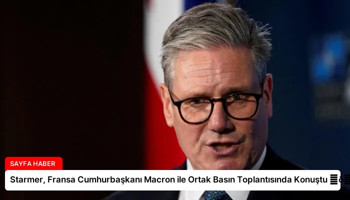 Starmer, Fransa Cumhurbaşkanı Macron ile Ortak Basın Toplantısında Konuştu ⏬👇