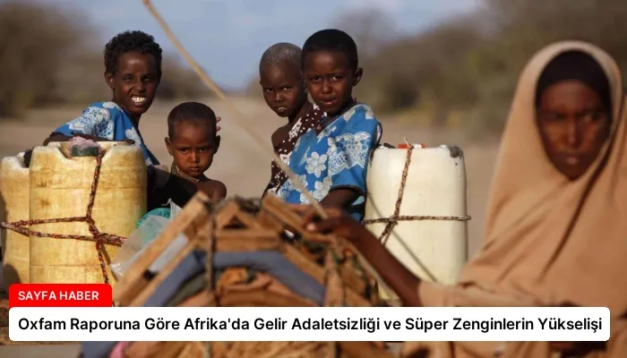 Oxfam Raporuna Göre Afrika’da Gelir Adaletsizliği ve Süper Zenginlerin Yükselişi