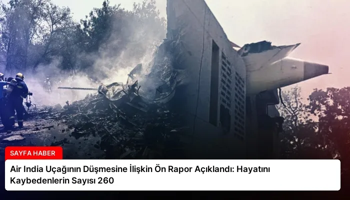 Air India Uçağının Düşmesine İlişkin Ön Rapor Açıklandı: Hayatını Kaybedenlerin Sayısı 260