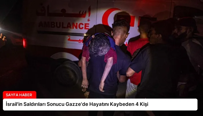 İsrail’in Saldırıları Sonucu Gazze’de Hayatını Kaybeden 4 Kişi