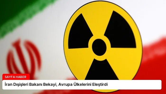 İran Dışişleri Bakanı Bekayi, Avrupa Ülkelerini Eleştirdi