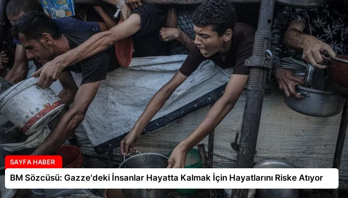 BM Sözcüsü: Gazze’deki İnsanlar Hayatta Kalmak İçin Hayatlarını Riske Atıyor