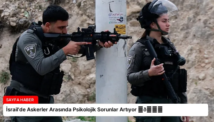 İsrail’de Askerler Arasında Psikolojik Sorunlar Artıyor ⏬👇