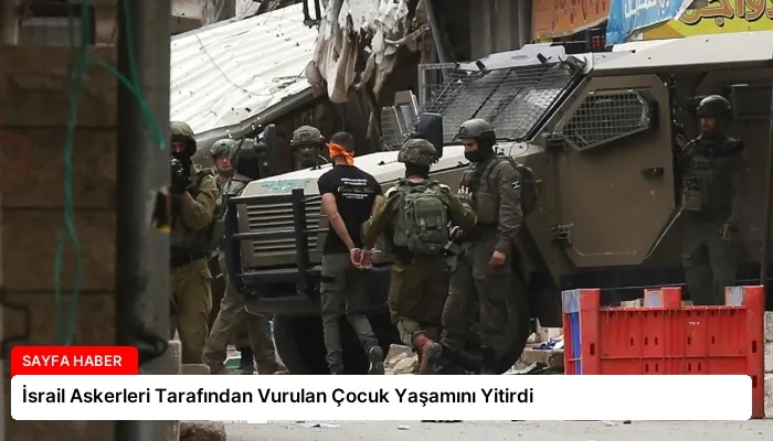 İsrail Askerleri Tarafından Vurulan Çocuk Yaşamını Yitirdi