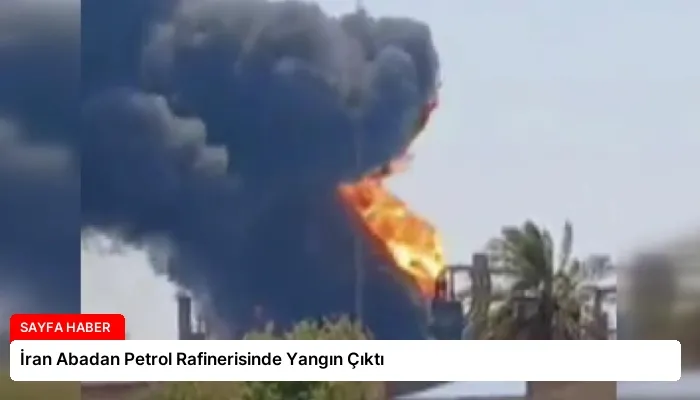 İran Abadan Petrol Rafinerisinde Yangın Çıktı