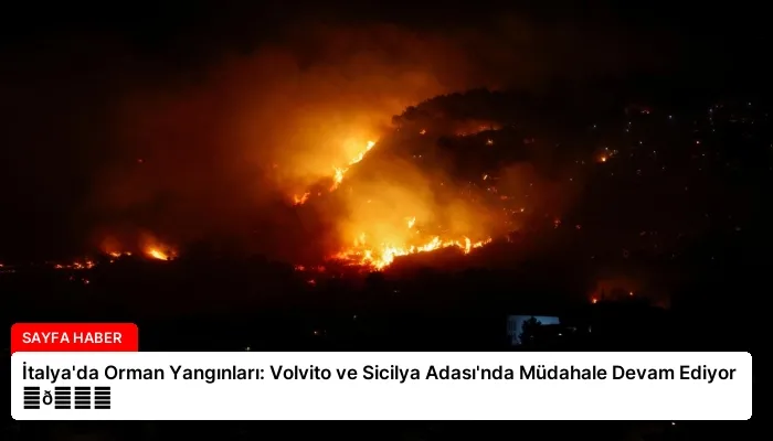 İtalya’da Orman Yangınları: Volvito ve Sicilya Adası’nda Müdahale Devam Ediyor ⏬👇