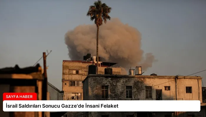 İsrail Saldırıları Sonucu Gazze’de İnsani Felaket