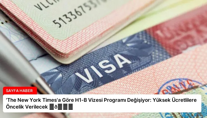 ‘The New York Times’a Göre H1-B Vizesi Programı Değişiyor: Yüksek Ücretlilere Öncelik Verilecek ⏬👇