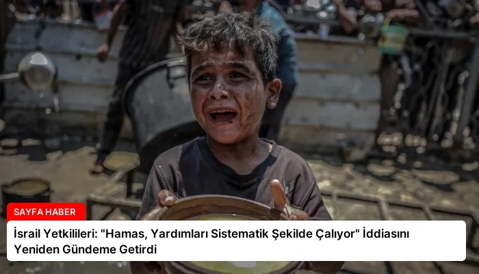 İsrail Yetkilileri: “Hamas, Yardımları Sistematik Şekilde Çalıyor” İddiasını Yeniden Gündeme Getirdi