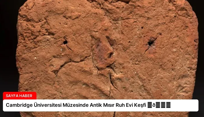 Cambridge Üniversitesi Müzesinde Antik Mısır Ruh Evi Keşfi ⏬👇