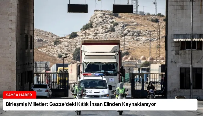 Birleşmiş Milletler: Gazze’deki Kıtlık İnsan Elinden Kaynaklanıyor