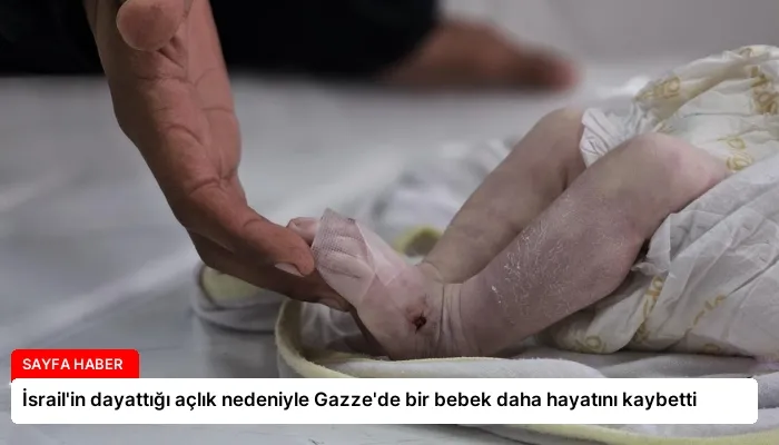 İsrail’in dayattığı açlık nedeniyle Gazze’de bir bebek daha hayatını kaybetti