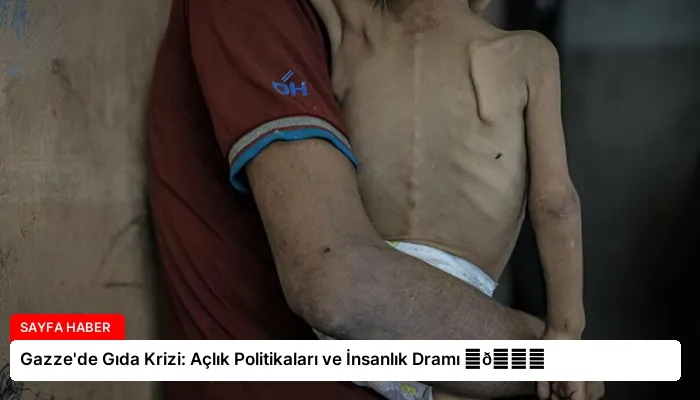 Gazze’de Gıda Krizi: Açlık Politikaları ve İnsanlık Dramı ⏬👇