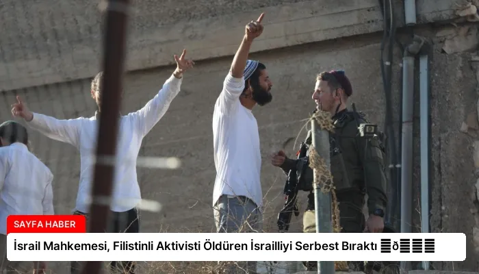 İsrail Mahkemesi, Filistinli Aktivisti Öldüren İsrailliyi Serbest Bıraktı ⏬👇