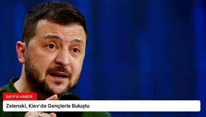 Zelenski, Kiev’de Gençlerle Buluştu