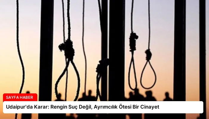 Udaipur’da Karar: Rengin Suç Değil, Ayrımcılık Ötesi Bir Cinayet