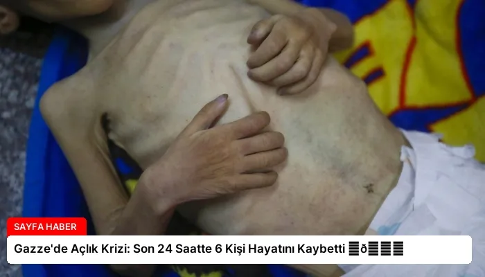 Gazze’de Açlık Krizi: Son 24 Saatte 6 Kişi Hayatını Kaybetti ⏬👇